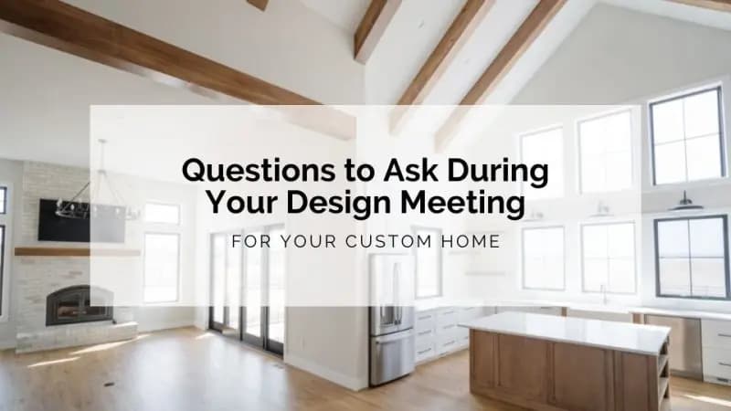 Home Design Checklist: Questions to Ask During Your Design Meeting for Your Custom Home