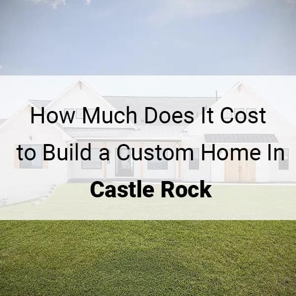 How Much Does It Cost to Build a Custom Home in Castle Rock?