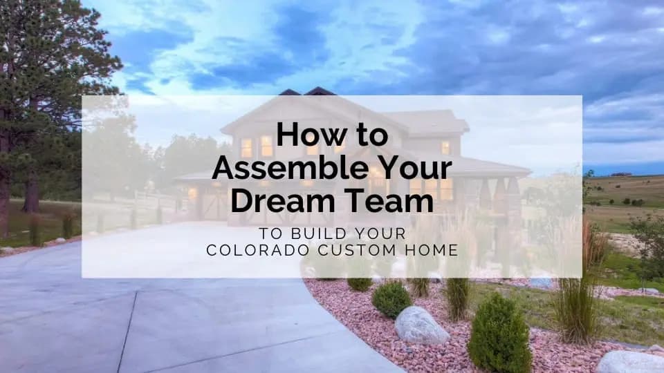 How to Assemble Your Custom Home Dream Team