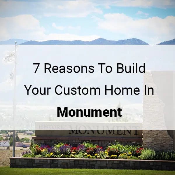 7 Reasons to Build Your Custom Home in Monument