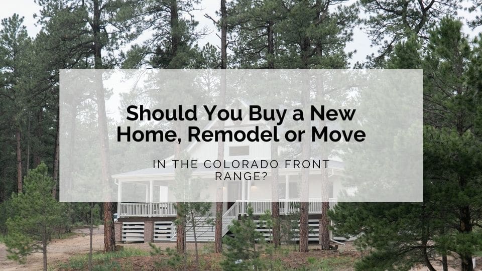 Should You Buy a New Home, Remodel, or Move in the Colorado Front Range?