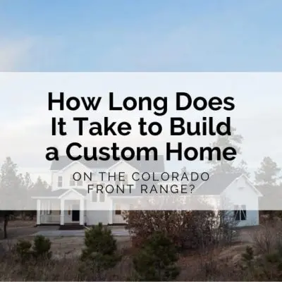 How Long Does It Take to Build a Custom Home On the Colorado Front Range? | Gowler Homes