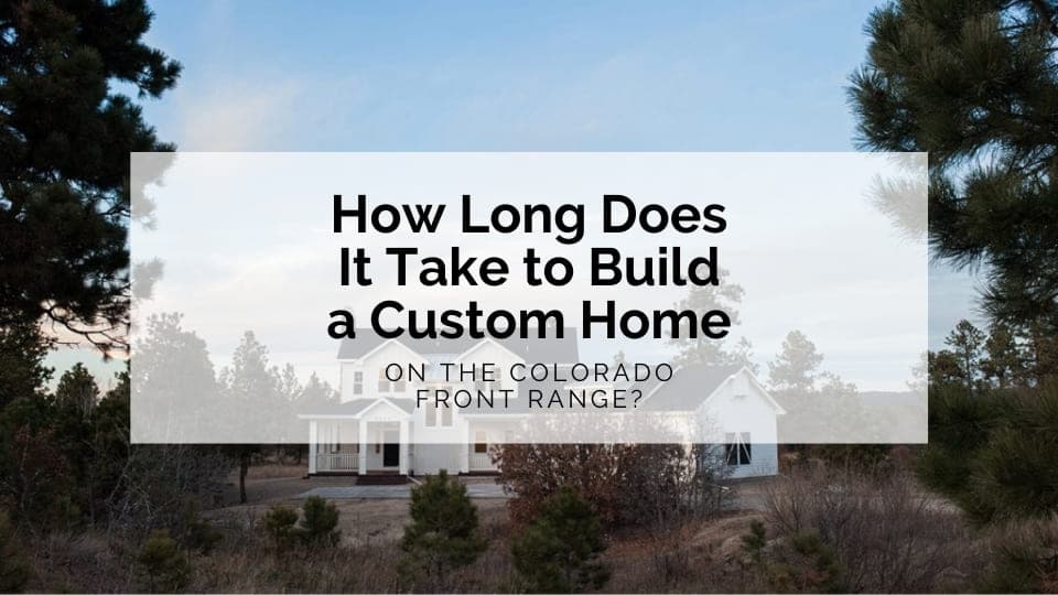 How Long Does It Take to Build a Custom Home On the Colorado Front Range? | Gowler Homes