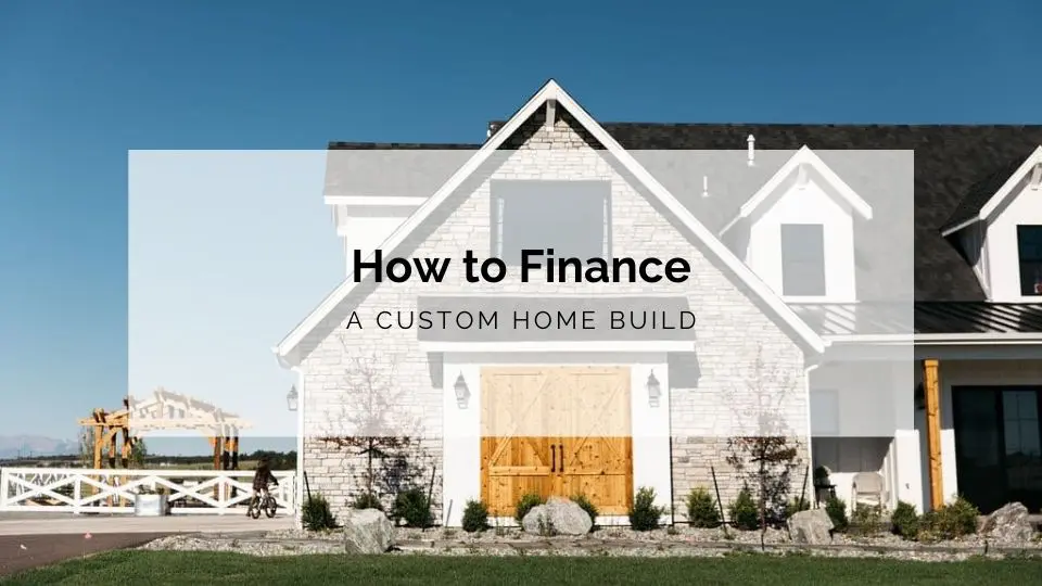 How To Finance a Custom Home Build