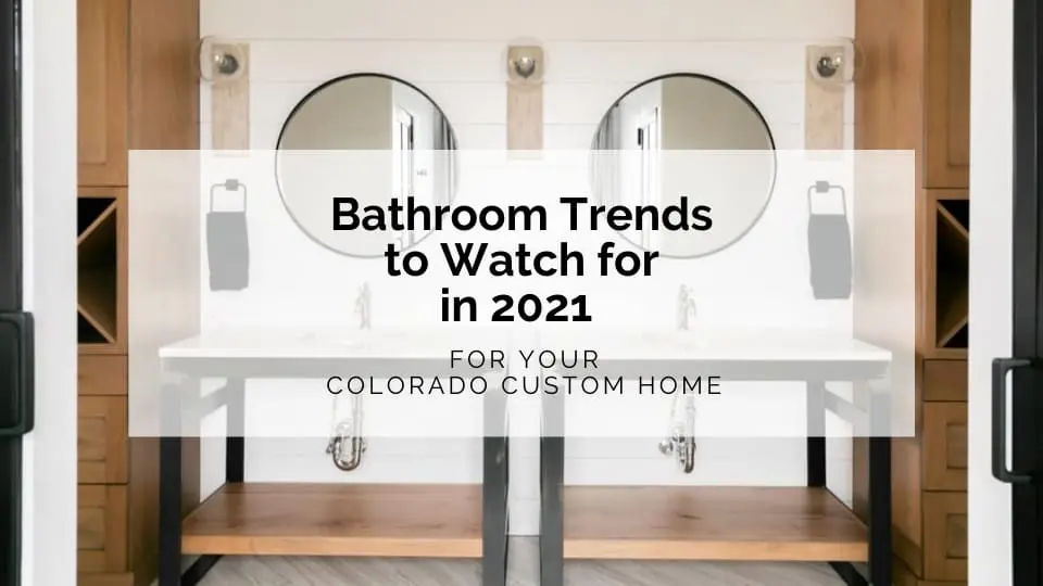 Bathroom Trends to Watch for in 2021 | Gowler Homes Custom Colorado Home Builder