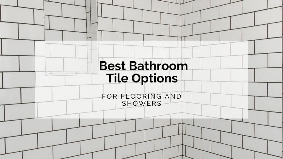 Best Bathroom Tile Options for Flooring and Showers