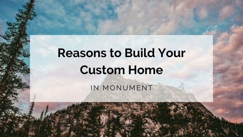 Reasons to Build Your Custom Home in Monument