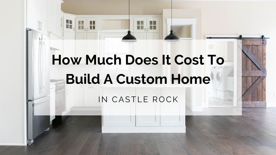 Build A Custom Home In Castle Rock, How Much Does It Cost To Build Your Own Cabinets